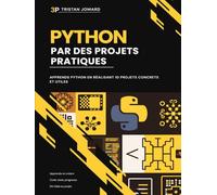 Python Par des Projets Pratiques: Apprends Python en Réalisant 10 Projets Concrets et Utiles