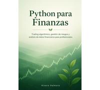 Python para Finanzas: Trading algorítmico, gestión de riesgos y análisis de datos financieros para profesionales