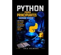 PYTHON PARA PRINCIPIANTES DESDE CERO: Guía práctica paso a paso para aprender programación con ejercicios reales y proyectos simples