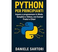 Python per Principianti: Impara a programmare in Modo Semplice e Veloce, con Esempi Pratici e Chiari