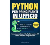 Python per principianti in ufficio: Come automatizzare file, fogli di calcolo e PDF senza aver mai programmato