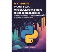 Python pour la visualisation des données: Créez des graphiques et des diagrammes avec Matplotlib, Seaborn et Plotly