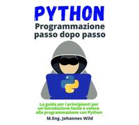 Python | Programmazione passo dopo passo: La guida per i principianti per un'introduzione facile e veloce alla programmazione con Python