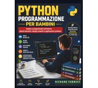 PYTHON PROGRAMMAZIONE PER BAMBINI: Impara a programmare attraverso giochi interattivi, design creativi e applicazioni pratiche