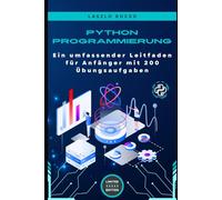 Python-Programmierung: Ein umfassender Leitfaden für Anfänger mit 200 Übungsaufgaben