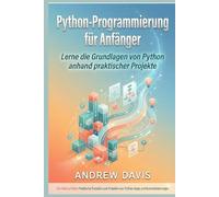 Python-Programmierung für Anfänger: Lerne die Grundlagen von Python anhand praktischer Projekte