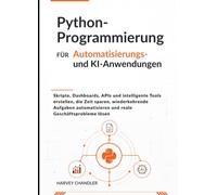 Python-Programmierung für Automatisierungs- und KI-Anwendungen: Skripte, Dashboards, APIs und intelligente Tools erstellen, die Zeit sparen, wiederkehrende Aufgaben automatisieren und reale Geschäftsp