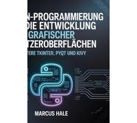 Python-Programmierung für die Entwicklung grafischer Benutzeroberflächen: Meistere Tkinter, PyQt und Kivy
