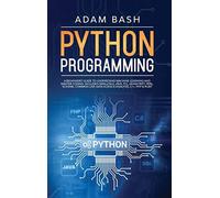 Python Programming: A beginners' guide to understand machine learning and master