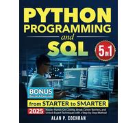 Python Programming and SQL: 5 books in 1 - from Starter to Smarter. Master Hands-On Coding, Break Career Barriers, and Unlock Expert Techniques with a Step-by-Step Method
