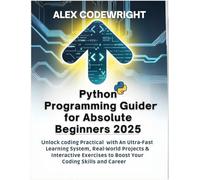 Python Programming Crash Course for Absolute Beginners 2025: Unlock coding Practical with An Ultra-Fast Learning System, Real-World Projects & Interactive Exercises to Boost Your Coding Skills + Bonus