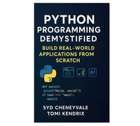 PYTHON PROGRAMMING DEMYSTIFIED: BUILD REAL-WORLD APPLICATIONS FROM SCRATCH: A Step-by-Step Guide to Mastering Python for Developers