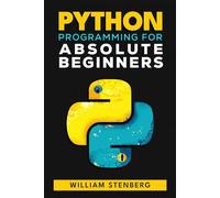 Python Programming for Absolute Beginners: Learn Python Fast with Real-World Examples and Practical Exercises - Your Essential Guide to Confident Coding and Kickstarting Your Tech Career!