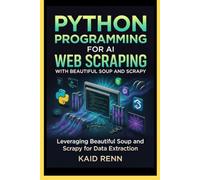 PYTHON PROGRAMMING FOR AI WEB SCRAPING WITH BEAUTIFUL SOUP AND SCRAPY: Leveraging Beautiful Soup and Scrapy for Data Extraction