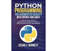 PYTHON PROGRAMMING FOR AUGMENTED REALITY WITH OPENCV AND ARKIT: A Step-by-Step Guide to Developing Augmented Reality Applications for IOS and Android