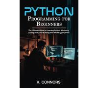 Python Programming for Beginners: The Ultimate Guide to Learning Python, Mastering Coding Skills, and Building Real-World Applications