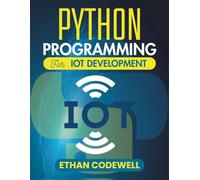 Python Programming For IoT Development: Create Intelligent Systems That Interact with the Physical World Around You