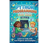 Python Programming For Kids Ages 8-12: Learn to Code with Fun Projects and Examples