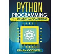 PYTHON PROGRAMMING FOR QUANTUM COMPUTING: Explore Future-Ready Methods for Innovation, Data Processing, and System Design