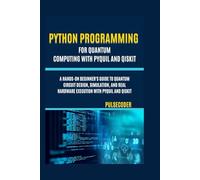 Python Programming For Quantum Computing With PyQuil And Qiskit: A Hands-On Beginner's Guide to Quantum Circuit Design, Simulation, and Real Hardware Execution with PyQuil and Qiskit