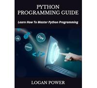 PYTHON PROGRAMMING GUIDE: Learn How To Master Python Programming