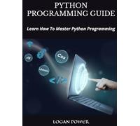 PYTHON PROGRAMMING GUIDE: Learn How To Master Python Programming
