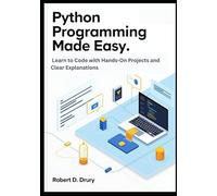 Python Programming made Easy: Learn to Code with Hands-On Projects and Clear Explanations