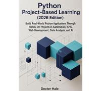 Python Project-Based Learning (2026 Edition): Build Real-World Python Applications Through Hands-On Projects in Automation, APIs, Web Development, Data Analysis, and AI