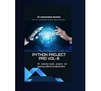 Python project pro VOL-8: 50 industry-ready projects for aspiring software professionals