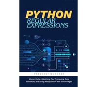 Python Regular Expressions: Master Pattern Matching, Text Processing, Data Validation, and String Manipulation with Python RegEx