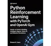 Python Reinforcement Learning with PyTorch and OpenAI Gym: Hands-on Guide to Building Intelligent Agents, Game AI, and Robotics Simulations
