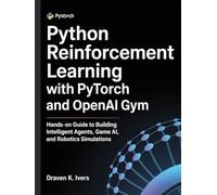 Python Reinforcement Learning with PyTorch and OpenAI Gym: Hands-on Guide to Building Intelligent Agents, Game AI, and Robotics Simulations