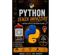 PYTHON SENZA IMPAZZIRE: Impara a programmare con Python da zero: esempi, esercizi e progetti passo dopo passo