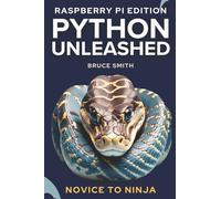 PYTHON UNLEASHED Raspberry Pi Edition: Novice to Ninja