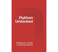 Python Unlocked: A Beginner's Guide to Coding Mastery
