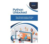 PYTHON UNLOCKED: The Ultimate Guide to Writing Efficient and Scalable Code