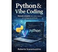 Python & Vibe Coding: Manuale completo: dal codice classico all'intelligenza artificiale