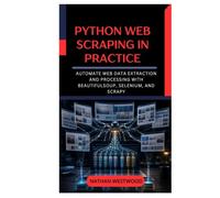 Python Web Scraping in Practice: Automate Web Data Extraction and Processing with BeautifulSoup, Selenium, and Scrapy
