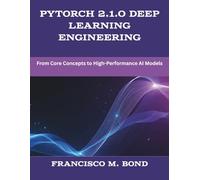 PyTorch 2.1.0 Deep Learning Engineering: From Core Concepts to High-Performance AI Models