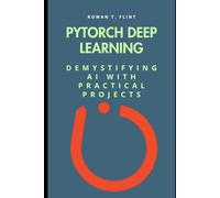 PyTorch Deep Learning: Demystifying AI with Practical Projects