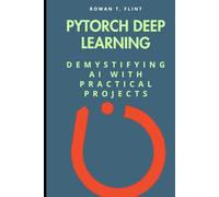 PyTorch Deep Learning: Demystifying AI with Practical Projects