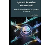PyTorch for Modern Generative AI: Building LLMs, Diffusion Systems, and Agents from the Ground Up