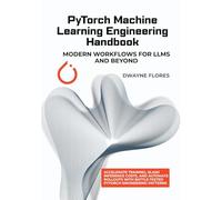 PyTorch Machine Learning Engineering Handbook: Modern Workflows for LLMs and Beyond