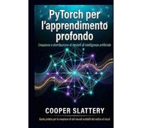 PyTorch per l'apprendimento profondo: Creazione e distribuzione di modelli di intelligenza artificiale