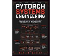 PyTorch Systems Engineering: Architecture, Runtime Internals, and Scalable AI Infrastructure for Production Deep Learning