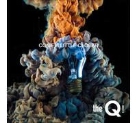 Q - Come a Little Closer