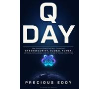 Q Day: How Quantum Computing Will Transform Cybersecurity, Global Power, Artificial Intelligence, and the Future of Human Civilization