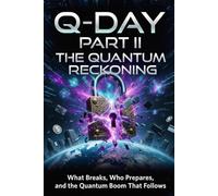 Q-Day: The Quantum Reckoning (Part II): What Breaks, Who Prepares, and the Quantum Boom That Follows: 1