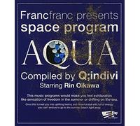 Q:INDIVI STARRING RIN OIKAWA - FRANCFRANC PRESENTS SPACE PROGRAM[AQUA]COMPILED BY Q:INDIVI STARRING RIN OIKAWA
