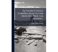 Q. Valerii Catulli Carmina Selecta Con Note Del Prof. G.b. Bonino...